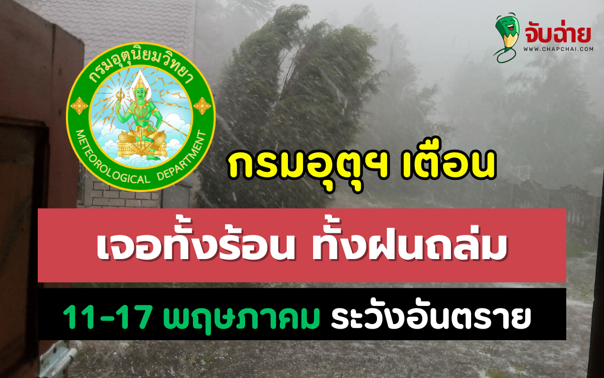 กรมอุตุฯ เตือน 11-17 พฤษภาคม เจอทั้งร้อน ทั้งฝนถล่ม ระวังอันตราย