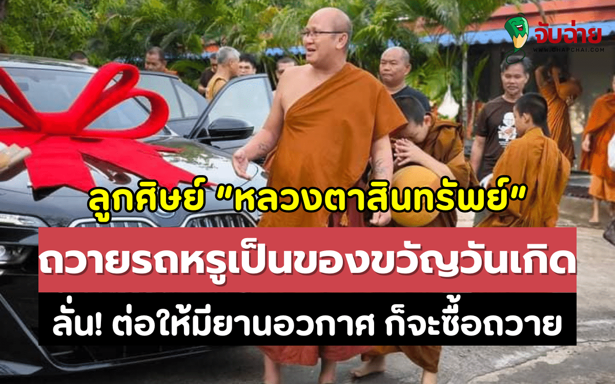 ลูกศิษย์ “หลวงตาสินทรัพย์” ถวายรถหรูเป็นของขวัญวันเกิด